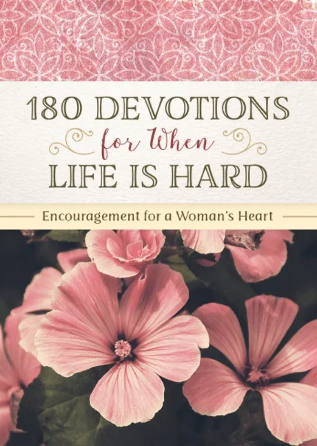 180 Devotions for When Life is Hard: Encouragement for a Woman’s Heart