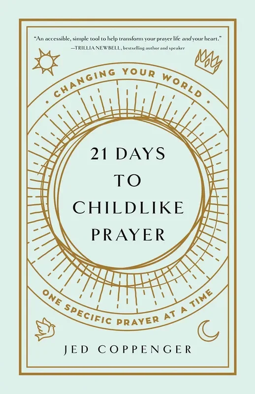 21 Days to Childlike Prayer: Changing Your World One Specific Prayer at a Time