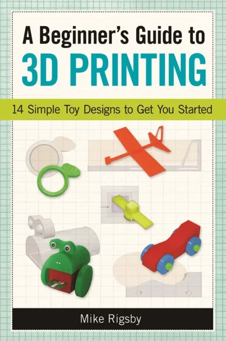 A Beginner’s Guide to 3D Printing: 14 Simple Toy Designs to Get You Started