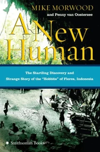 A New Human: The Startling Discovery and Strange Story of the “Hobbits” of Flores, Indonesia