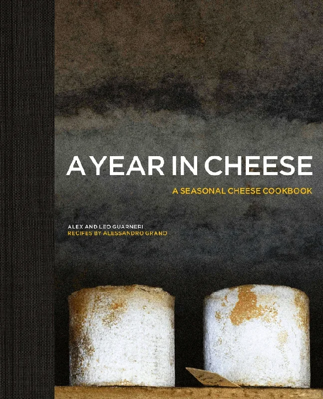 A Year in Cheese: A Seasonal Cheese Cookbook