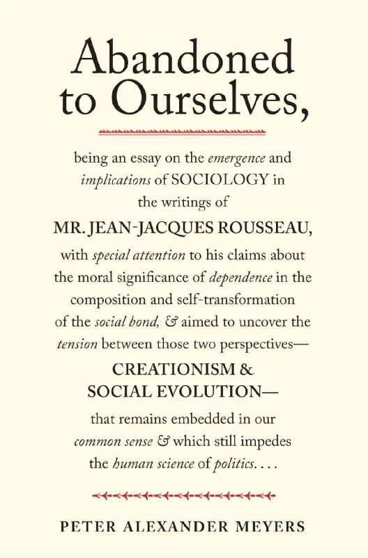 Abandoned to Ourselves: Being an Essay on the Emergence and Implications of Sociology in the Writings of Mr. Jean-Jacques Rousseau