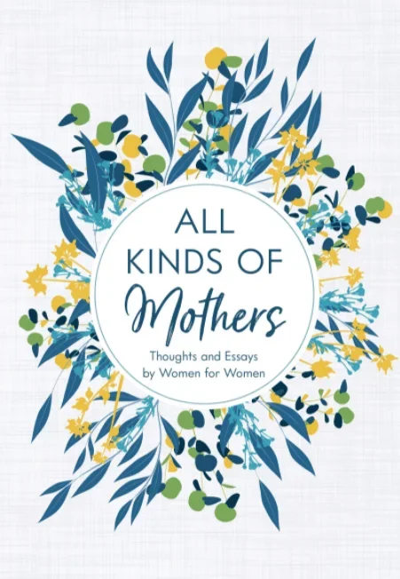 All Kinds of Mothers: Thoughts and Essays by Women for Women