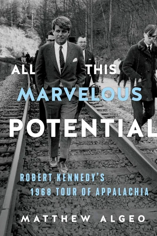 All This Marvelous Potential: Robert Kennedy’s 1968 Tour of Appalachia