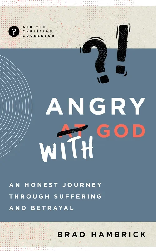 Angry with God: An Honest Journey Through Suffering and Betrayal (Ask the Christian Counselor)