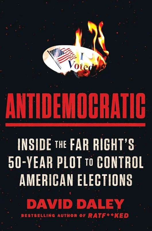 Antidemocratic: Inside the Far Right’s 50-Year Plot to Control American Elections