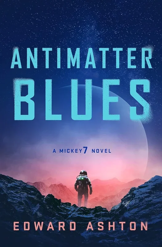 Antimatter Blues (Mickey7, Book 2)