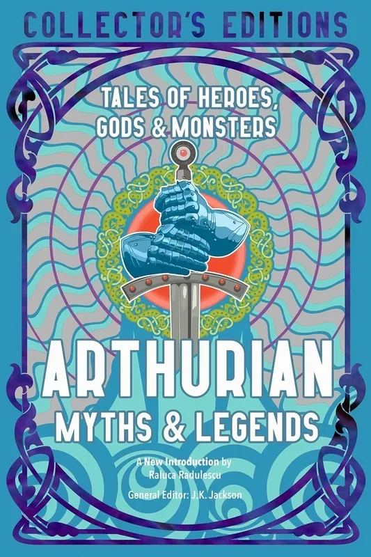 Arthurian Myths & Legends: Tales of Heroes, Gods & Monsters (Flame Tree Collector’s Editions)