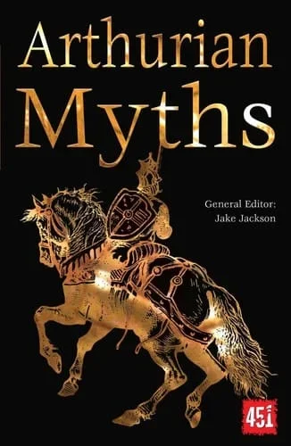 Arthurian Myths (The World’s Greatest Myths and Legends)