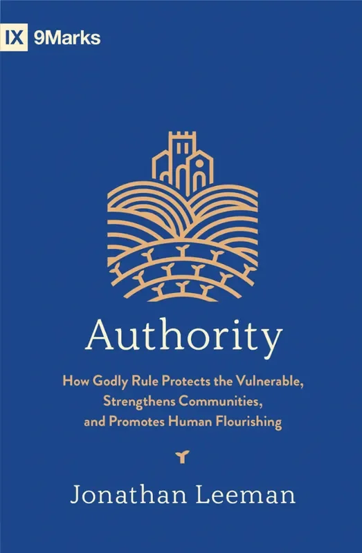 Authority: How Godly Rule Protects the Vulnerable, Strengthens Communities, and Promotes Human Flourishing