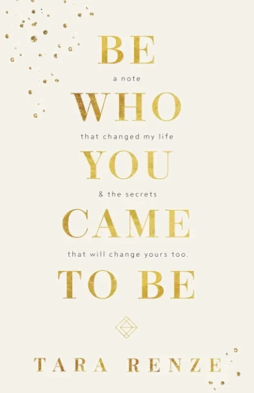 Be Who You Came To Be: A Note That Changed My Life & The Secrets That Will Change Yours Too