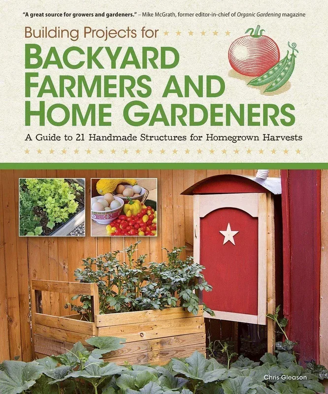 Building Projects for Backyard Farmers and Home Gardeners: A Guide to 21 Handmade Structures for Homegrown Harvests (Fox Chapel Publishing) Step-by-Step Instructions, Material Lists & Practical Advice