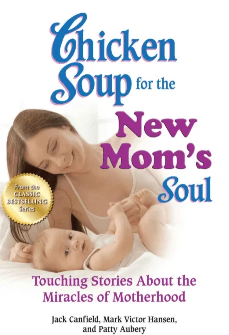 Chicken Soup for the New Mom’s Soul: Touching Stories About Miracles of Motherhood