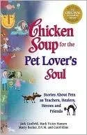 Chicken Soup For The Pet Lover’s Soul: Stories About Pets As Teachers, Healers, Heroes And Friends (chicken Soup For The Soul)