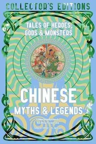Chinese Myths & Legends: Tales of Gods, Heroes & Monsters (Flame Tree Collector’s Editions)