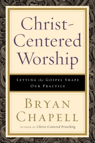 Christ-Centered Worship: Letting the Gospel Shape Our Practice