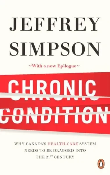 Chronic Condition: Why Canada’s Health Care System Needs To Be Dragged Into The 21st Centuryk