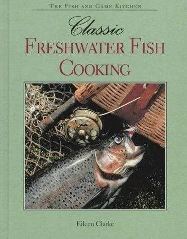 Classic Freshwater Fish Cooking: The Fish and Game Kitchen