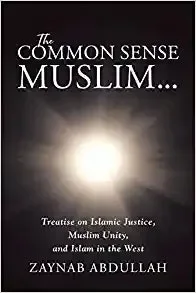 Common Sense Muslim: Treatise on Islamic Justice, Muslim Unity, and Islam in the West