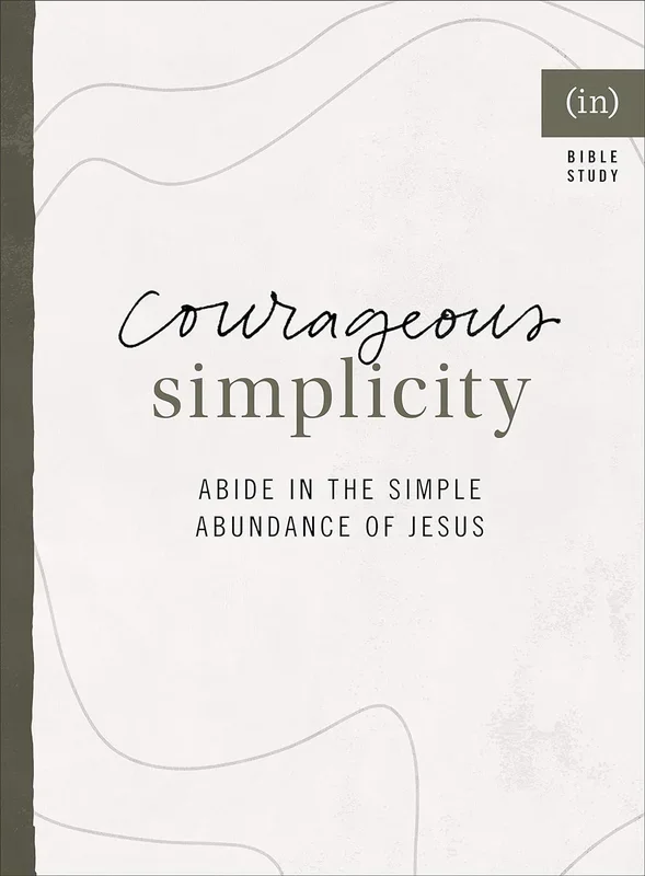 Courageous Simplicity: Abide in the Simple Abundance of Jesus