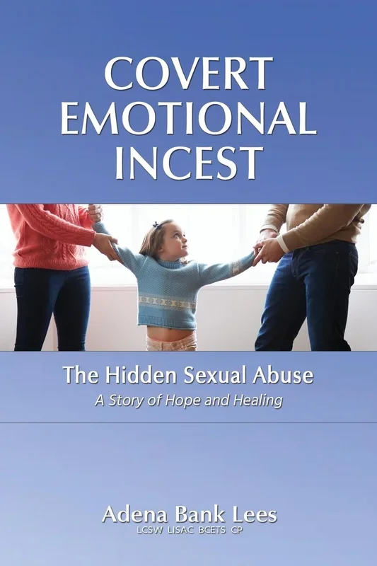 Covert Emotional Incest: The Hidden Sexual Abuse: A Story of Hope and Healing