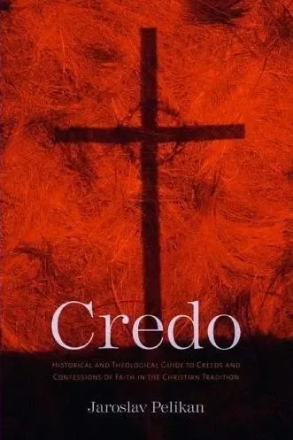 Credo: Historical and Theological Guide to Creeds and Confessions of Faith in the Christian Tradition
