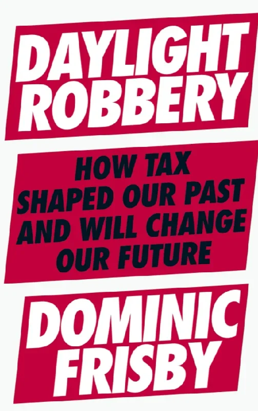 Daylight Robbery: How Tax Shaped Our Past and Will Change Our Future