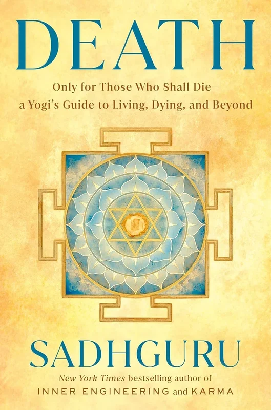 Death: Only for Those Who Shall Die–A Yogi’s Guide to Living, Dying, and Beyond