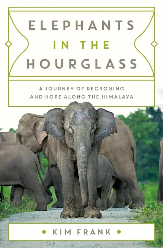 Elephants in the Hourglass: A Journey of Reckoning and Hope Along the Himalaya