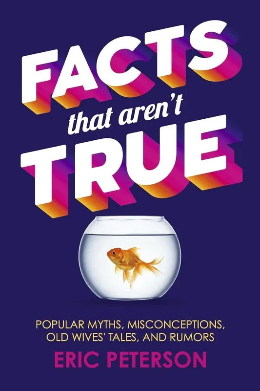 Facts That Aren’t True: Popular Myths, Misconceptions, Old Wives’ Tales, and Rumors