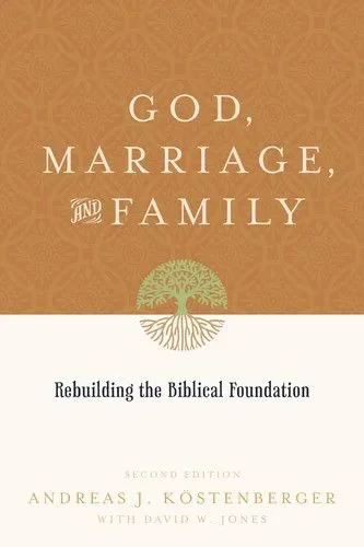 God, Marriage, and Family: Rebuilding the Biblical Foundation