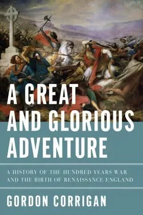 Great and Glorious Adventure: A History of the Hundred Years War and the Birth of Renaissance England – SHELF WEAR