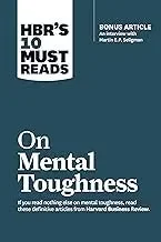 HBR’s 10 Must Reads on Mental Toughness (with bonus interview “Post-Traumatic Growth and Building Resilience” with Martin Seligman) (HBR’s 10 Must Reads)
