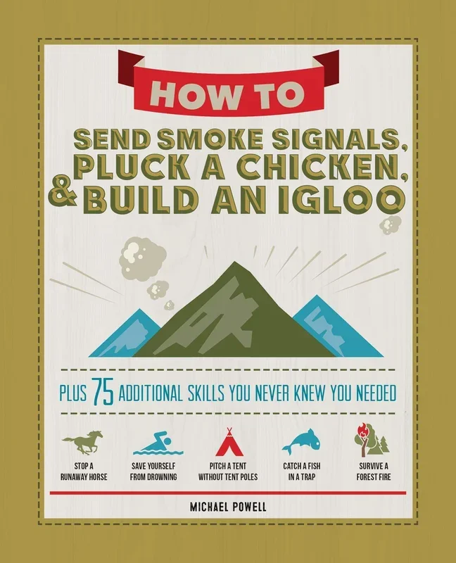 How to Send Smoke Signals, Pluck a Chicken, & Build an Igloo