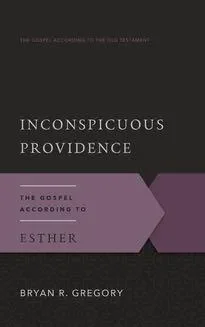 Inconspicuous Providence: The Gospel According to Esther (Gospel According to the Old Testament)