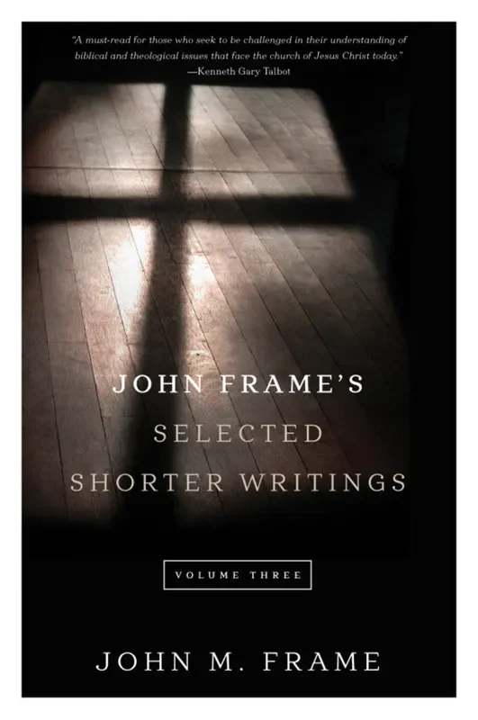 John Frame’s Selected Shorter Writings, Volume Three