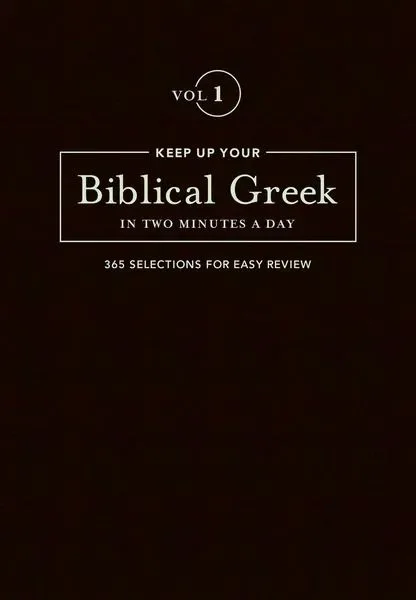 Keep Up Your Biblical Greek in Two Minutes a Day: 365 Selections for Easy Review (Volume 1)