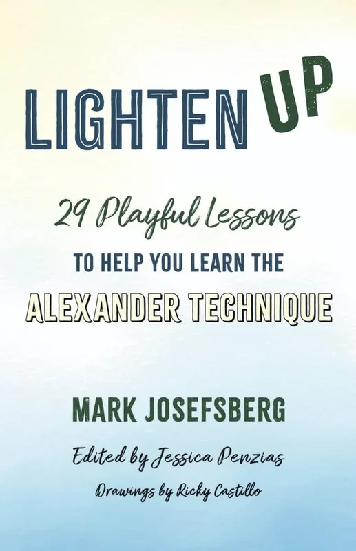 Lighten Up: 29 Playful Lessons to Help You Learn the Alexander Technique