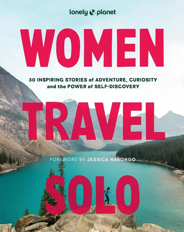 Lonely Planet Women Travel Solo: 30 Inspiring Stories of Adventure, Curiosity and the Power of Self-Discovery