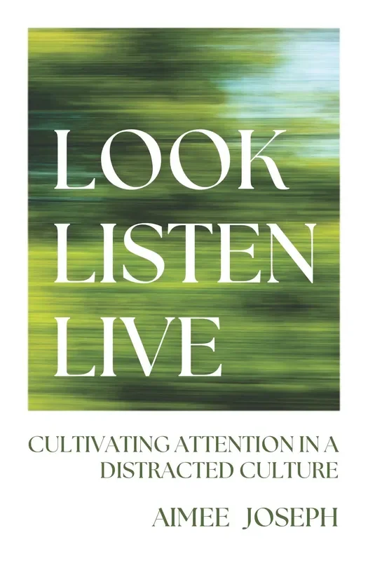 Look, Listen, Live: Cultivating Attention in a Distracted Culture