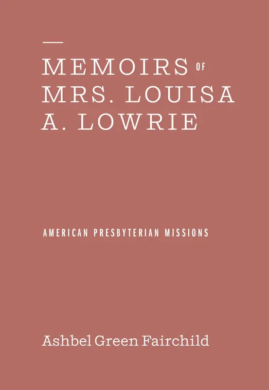 Memoirs of Mrs. Louisa A. Lowrie (American Presbyterian Missions)