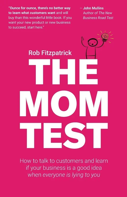 Mom Test: How to talk to customers & learn if your business is a good idea when everyone is lying to you