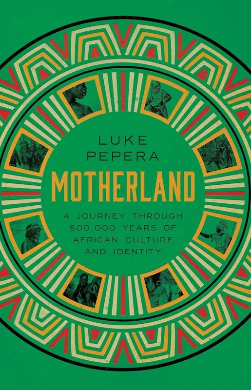 Motherland: A Journey Through 500,000 Years of African Culture and Identity