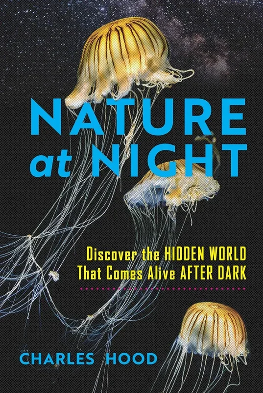 Nature at Night: Discover the Hidden World That Comes Alive After Dark