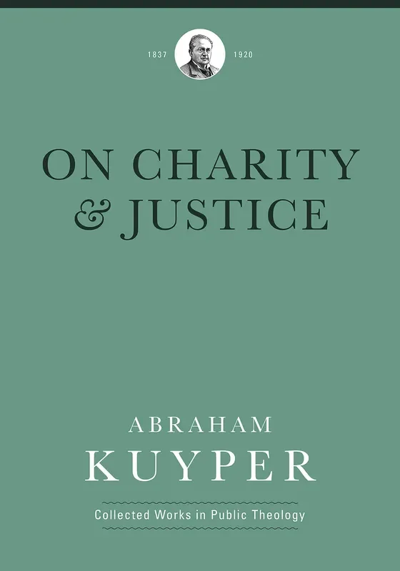 On Charity and Justice (Abraham Kuyper Collected Works in Public Theology)