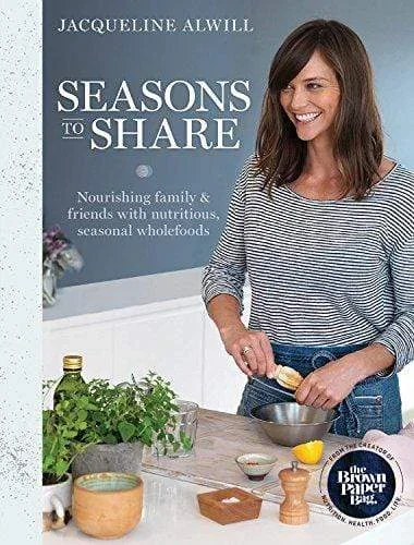 Seasons to Share: Nourishing Family and Friends with Nutritious, Seasonal Wholefoods