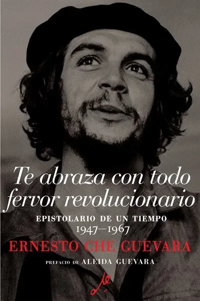 Te abraza con todo fervor revolucionario : Epistolario de un tiempo 1947-1967