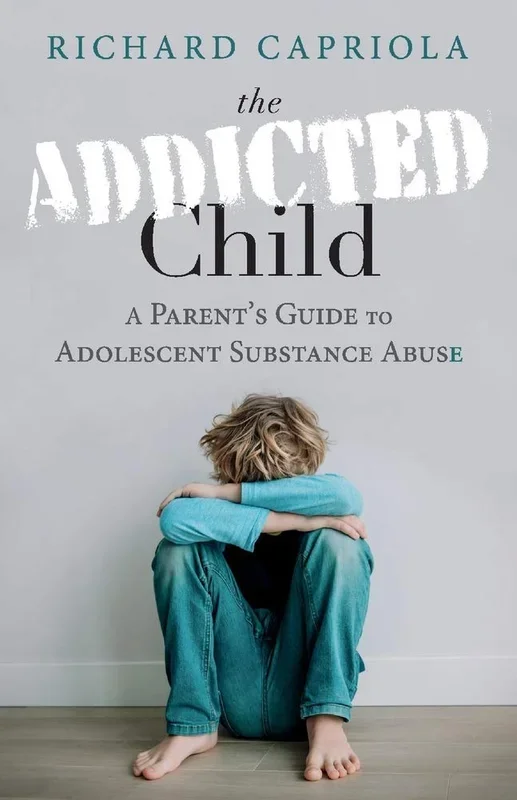 The Addicted Child: A Parent’s Guide to Adolescent Substance Abuse