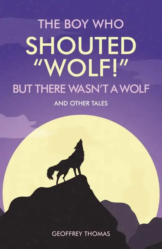 The Boy Who Shouted Wolf! But There Wasn’t a Wolf and Other Fables