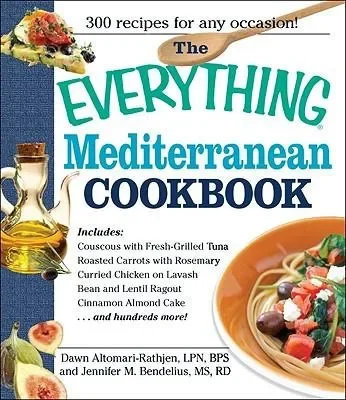 The Everything Mediterranean Cookbook: An Enticing Collection of 300 Healthy, Delicious Recipes from the Land of Sun and Sea